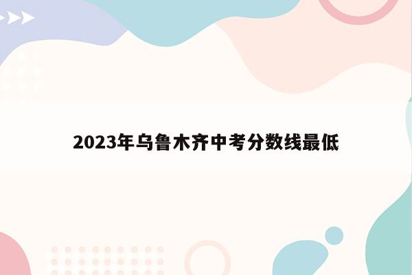 2026年乌鲁木齐中考分数线最低