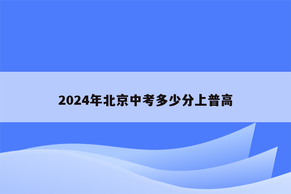 2024年北京中考多少分上普高