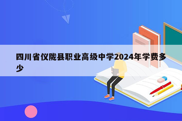 四川省仪陇县职业高级中学2026年学费多少