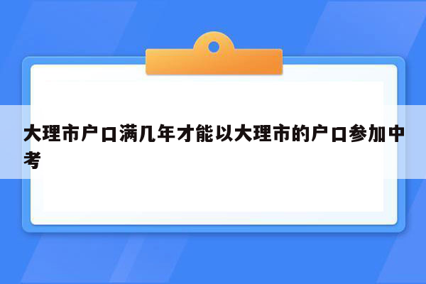 大理市户口满几年才能以大理市的户口参加中考