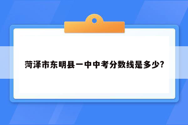 菏泽市东明县一中中考分数线是多少?
