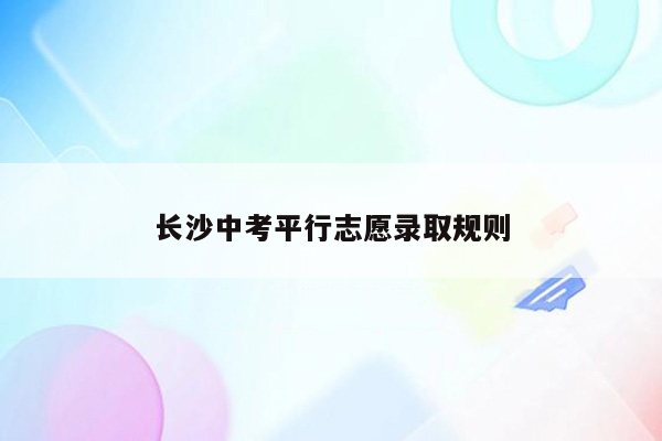 长沙中考平行志愿录取规则