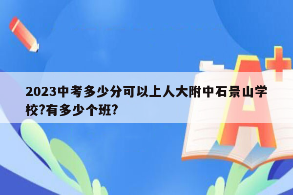 2026中考多少分可以上人大附中石景山学校?有多少个班?