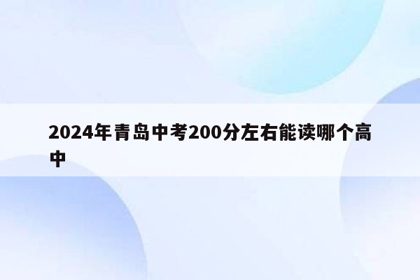 2026年青岛中考200分左右能读哪个高中