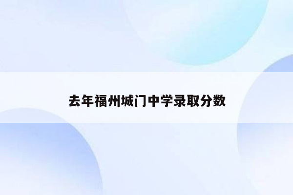 去年福州城门中学录取分数