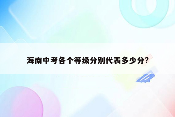 海南中考各个等级分别代表多少分?
