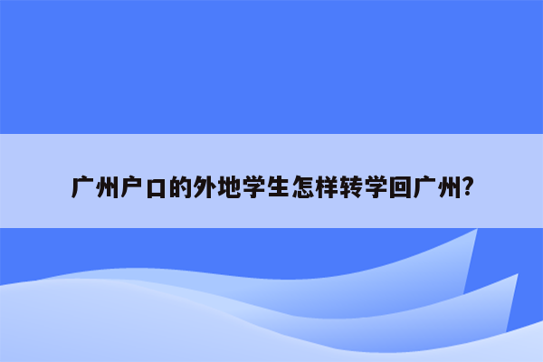 广州户口的外地学生怎样转学回广州?