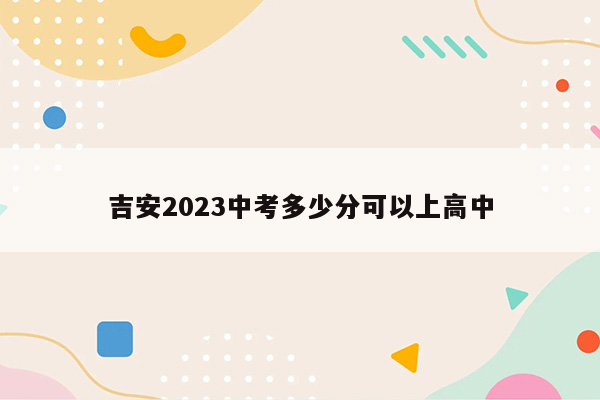 吉安2023中考多少分可以上高中