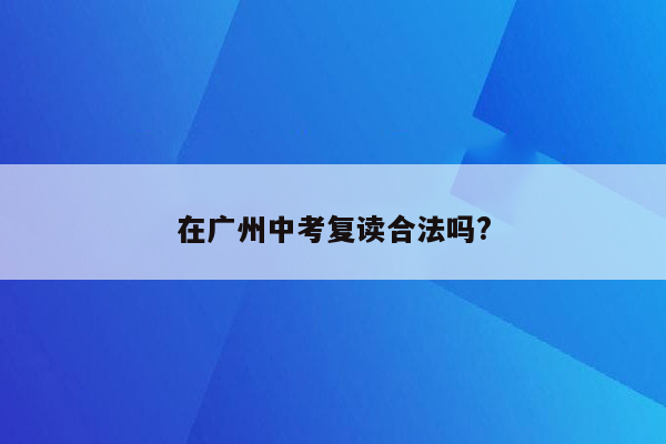 在广州中考复读合法吗?
