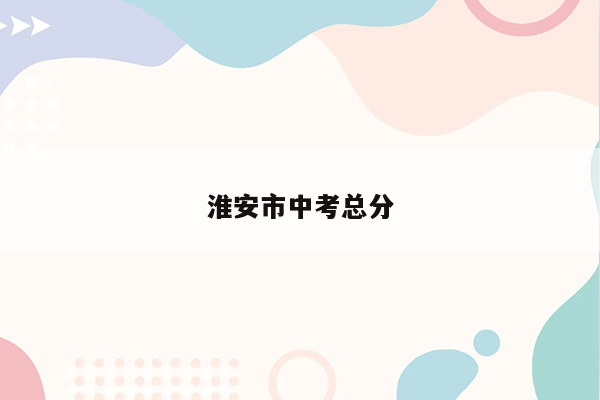 淮安市中考总分