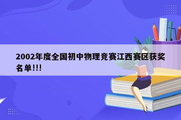 2002年度全国初中物理竞赛江西赛区获奖名单!!!