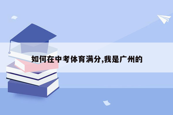 如何在中考体育满分,我是广州的