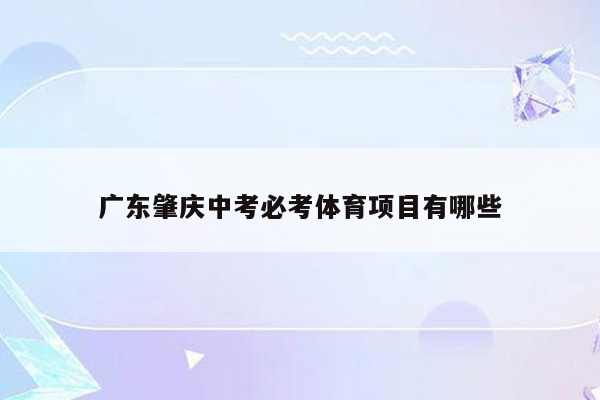 广东肇庆中考必考体育项目有哪些