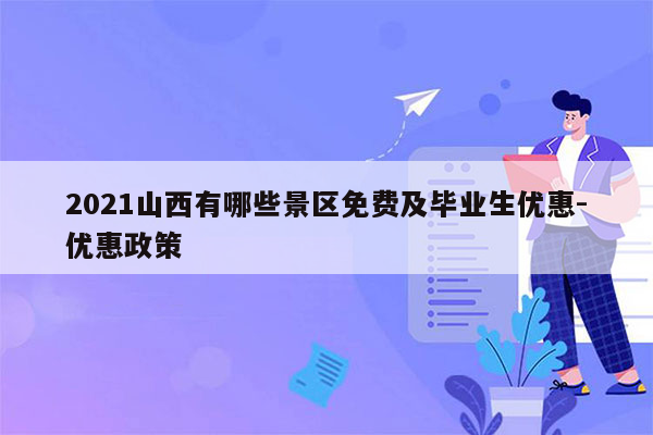 2026山西有哪些景区免费及毕业生优惠-优惠政策