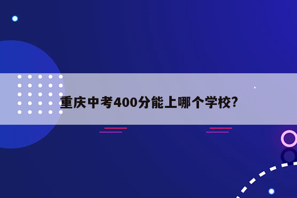 重庆中考400分能上哪个学校?