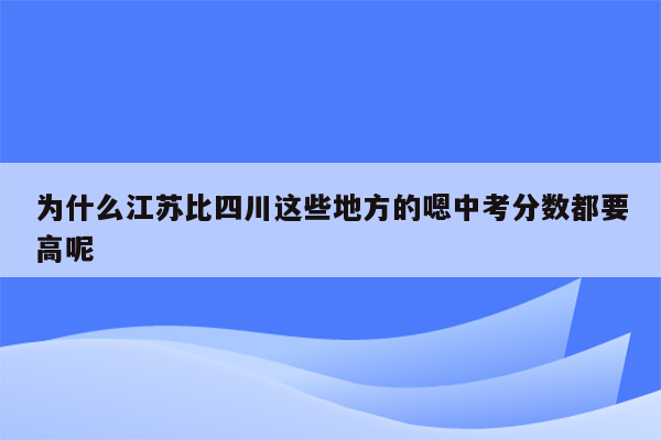 为什么江苏比四川这些地方的嗯中考分数都要高呢