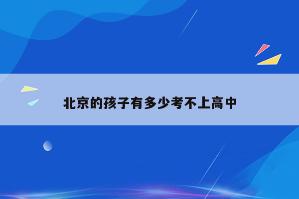 北京的孩子有多少考不上高中