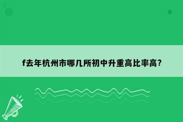 f去年杭州市哪几所初中升重高比率高?
