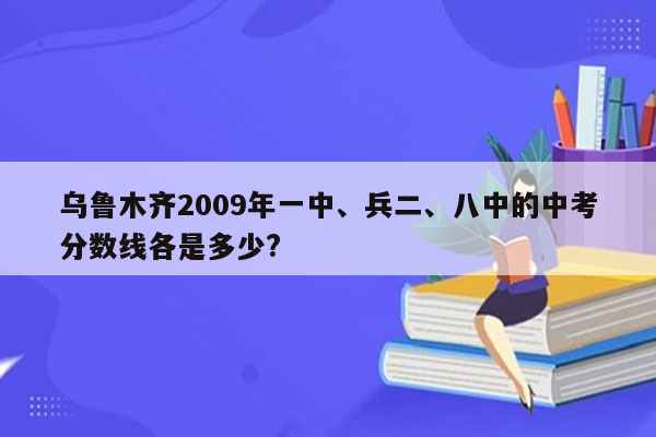 乌鲁木齐2009年一中、兵二、八中的中考分数线各是多少?