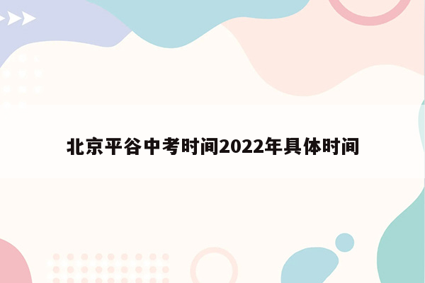 北京平谷中考时间2022年具体时间