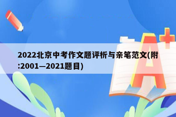 2022北京中考作文题评析与亲笔范文(附:2001—2021题目)