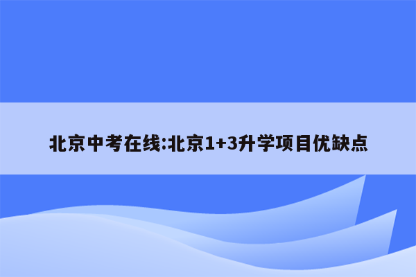 北京中考在线:北京1+3升学项目优缺点