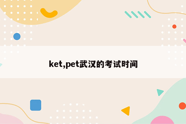 ket,pet武汉的考试时间