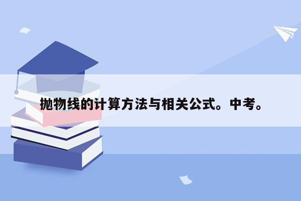 抛物线的计算方法与相关公式。中考。