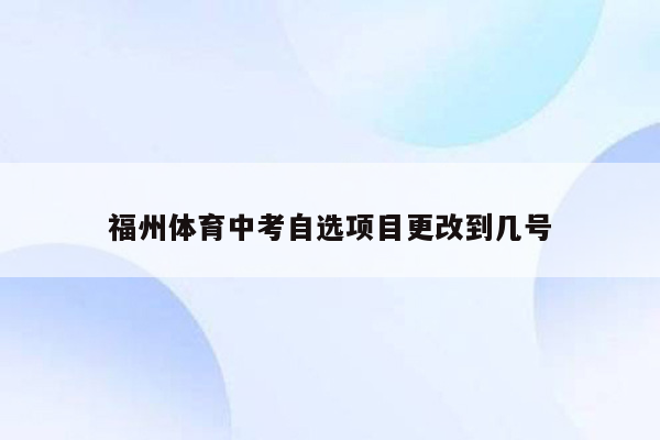 福州体育中考自选项目更改到几号