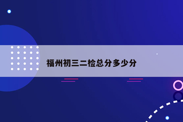 福州初三二检总分多少分