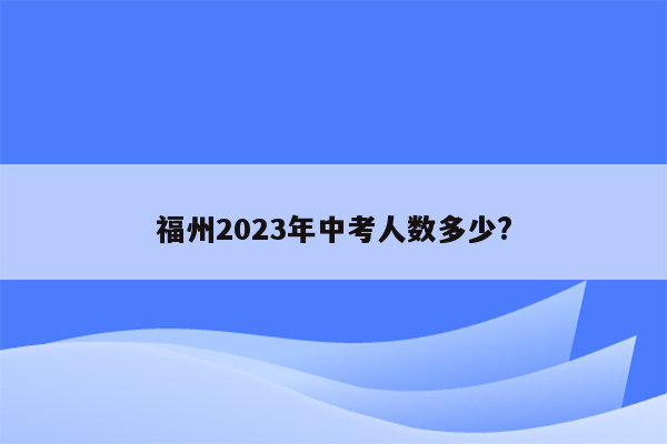福州2023年中考人数多少?