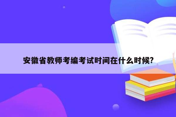 安徽省教师考编考试时间在什么时候?