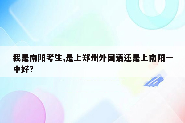 我是南阳考生,是上郑州外国语还是上南阳一中好?