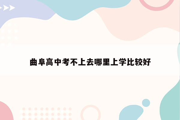 曲阜高中考不上去哪里上学比较好