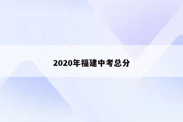 2020年福建中考总分