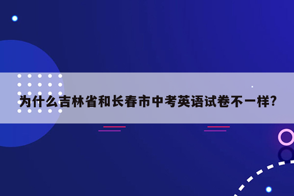为什么吉林省和长春市中考英语试卷不一样?