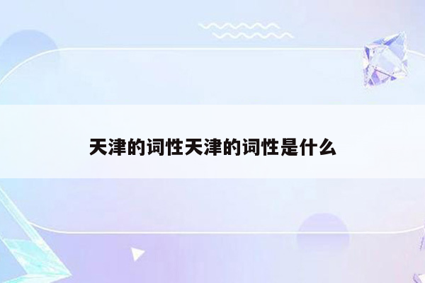 天津的词性天津的词性是什么