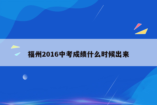福州2016中考成绩什么时候出来