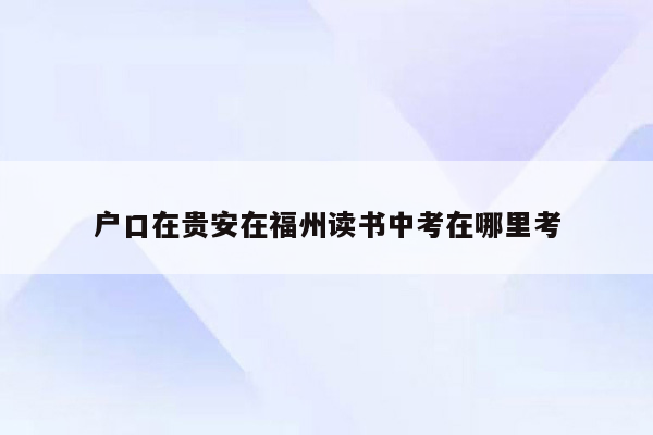 户口在贵安在福州读书中考在哪里考