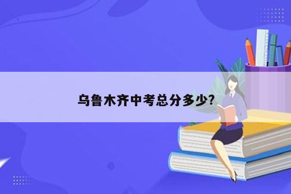 乌鲁木齐中考总分多少?