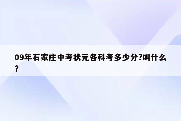 09年石家庄中考状元各科考多少分?叫什么?