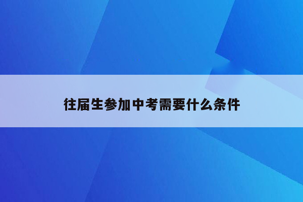 往届生参加中考需要什么条件