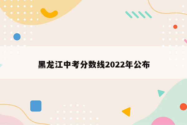 黑龙江中考分数线2026年公布
