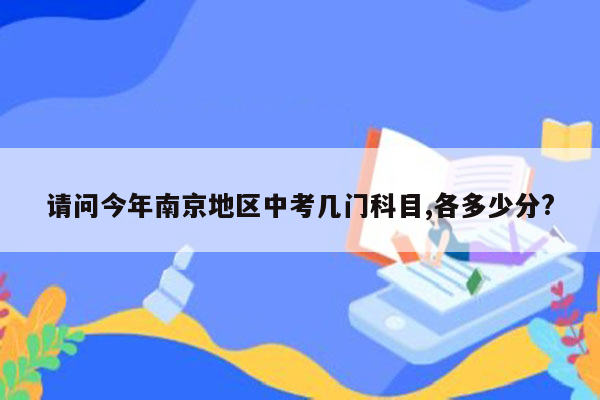 请问今年南京地区中考几门科目,各多少分?