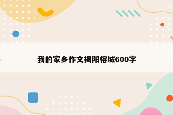 我的家乡作文揭阳榕城600字