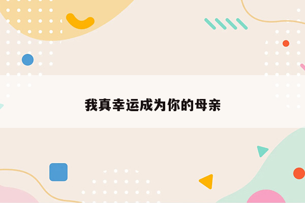 我真幸运成为你的母亲