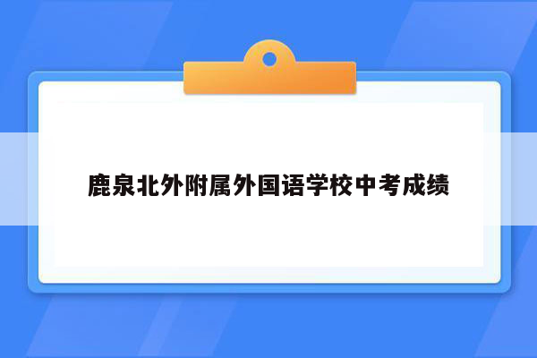 鹿泉北外附属外国语学校中考成绩