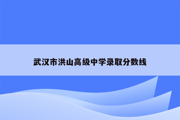 武汉市洪山高级中学录取分数线