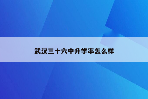 武汉三十六中升学率怎么样