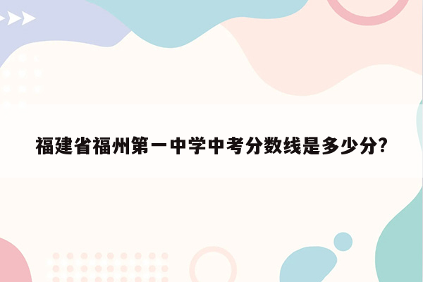 福建省福州第一中学中考分数线是多少分?